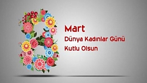 8 MART DÜNYA KADINLAR GÜNÜNÜZ KUTLU OLSUN