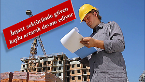 İnşaat sektörüne güvensizlik Mayıs'ta daha da arttı