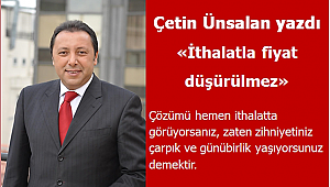 İthalatla fiyat düşürülmez