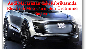 Audi Macaristan'da seri üretime başlıyor