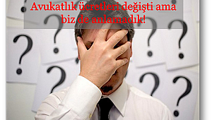 Avukatlık ücretleri değişti ama biz de anlamadık!