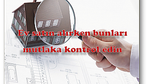 Ev alırken bunları kontrol etmeyi ihmal etmeyin