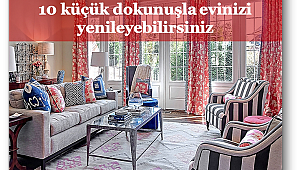 Küçük değişikliklerle evinizi nasıl yenileyebilirsiniz