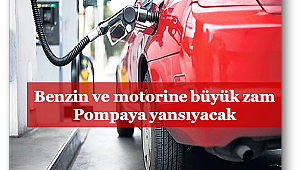 Benzin ve motorine büyük zam