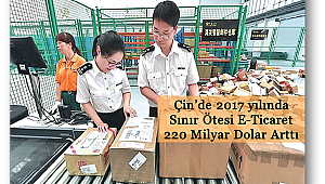 Çin’de 2017 yılında sınır ötesi e-ticaret 220 Milyar Dolar arttı