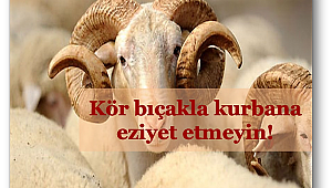 Kör bıçakla kurbana eziyet etmeyin