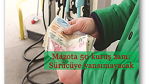 Mazota 50 kuruş zam: Sürücüye yansımayacak