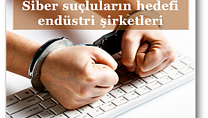 Siber suçluların hedefi endüstri şirketleri