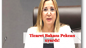Ticaret Bakanı Pekcan uyardı!
