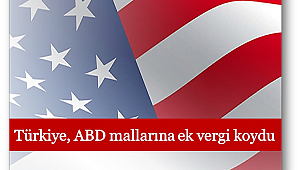 Türkiye, ABD mallarına ek vergi koydu