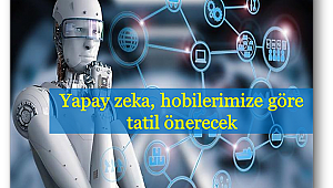 Yapay zeka, hobilerimize göre tatil önerecek