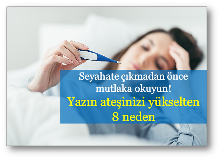 Yazın ateşinizi yükselten 8 neden
