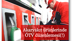 Akaryakıt ürünlerinde ÖTV düzenlemesi(!)