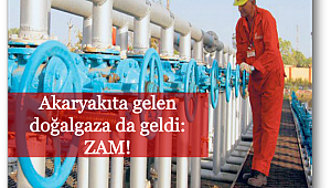 Akaryakıta gelen doğalgaza da geldi: ZAM!