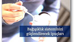 Bağışıklık sisteminizi güçlendirecek ipuçları