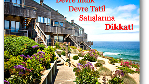 Devre mülk ve devre tatil satışlarına dikkat!