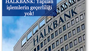 Halkbank: Yapılan işlemlerin geçerliliği yok!