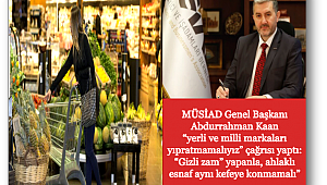 MÜSİAD: Gizli zam yapanla, ahlaklı esnaf aynı kefeye konmamalı