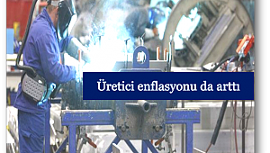 Üretici enflasyonu da arttı