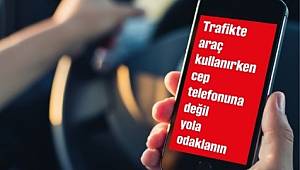 Cep telefonuna değil yola odaklanın!