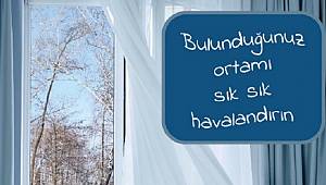 Bulunduğunuz ortamı sık sık havalandırın: SAĞLIK İÇİN