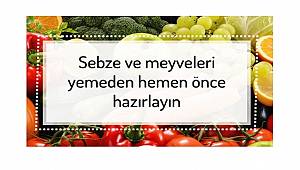 Sebze ve meyveleri yemeden hemen önce hazırlayın