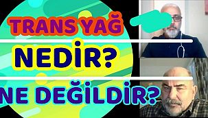 Trans yağ nedir? Ne Değildir? 