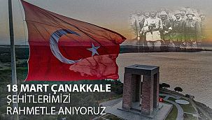 18 Mart Çanakkale Şehitlerimizi Rahmetle Anıyoruz
