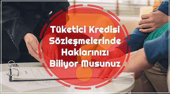 Tüketici Kredi Sözleşmelerinde Haklarınızı Biliyor musunuz?