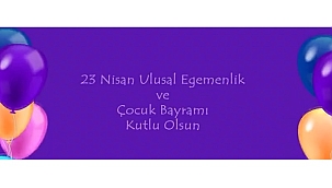 23 Nisan Ulusal Egemenlik ve Çocuk Bayramı Kutlu Olsun!