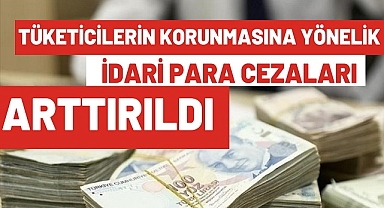 Tüketicinin korunmasına yönelik ''2025 yılı İdari PARA cezaları'' - AYRINTILAR!