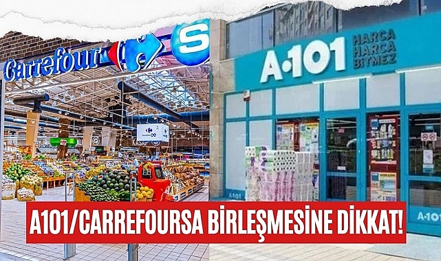 A101 - Carrefoursa birleşmesine dikkat!