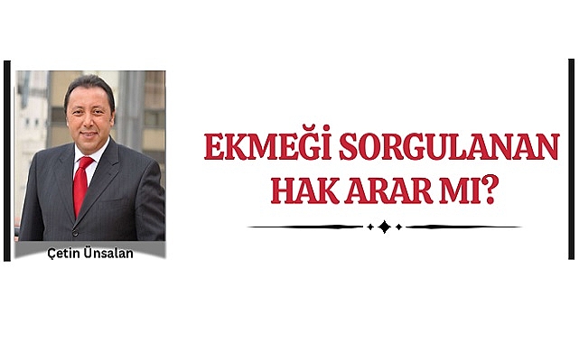 Ekmeği sorgulanan, hak arar mı?